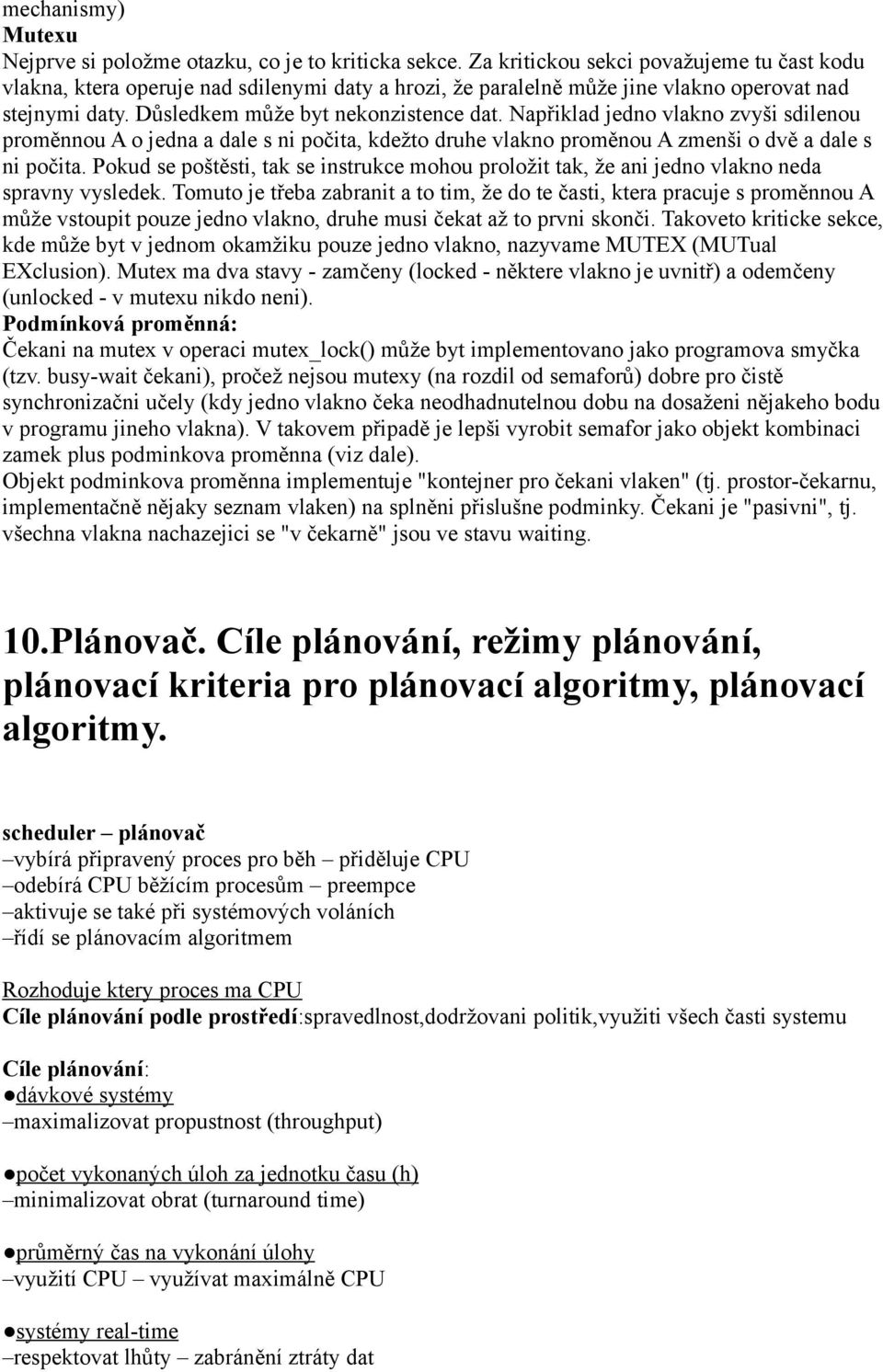 Napřiklad jedno vlakno zvyši sdilenou proměnnou A o jedna a dale s ni počita, kdežto druhe vlakno proměnou A zmenši o dvě a dale s ni počita.