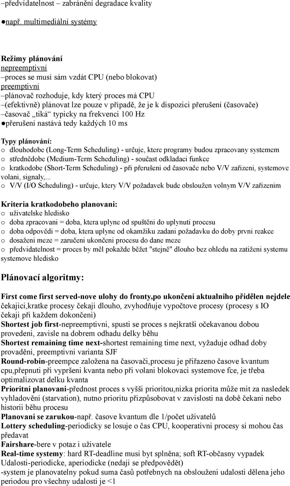 je k dispozici přerušení (časovače) časovač tiká typicky na frekvenci 100 Hz přerušení nastává tedy každých 10 ms Typy plánování: o dlouhodobe (Long-Term Scheduling) - určuje, ktere programy budou