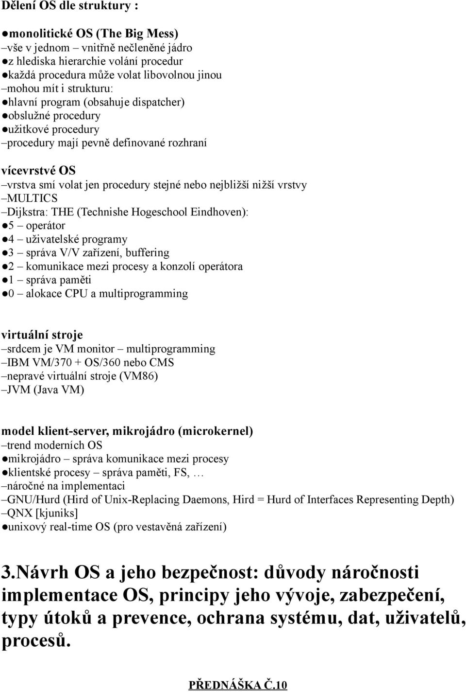 MULTICS Dijkstra: THE (Technishe Hogeschool Eindhoven): 5 operátor 4 uživatelské programy 3 správa V/V zařízení, buffering 2 komunikace mezi procesy a konzolí operátora 1 správa paměti 0 alokace CPU