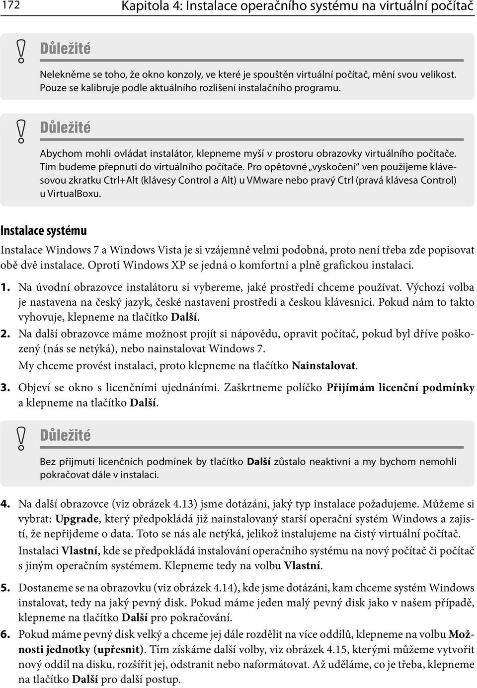 Tím budeme přepnuti do virtuálního počítače. Pro opětovné vyskočení ven použijeme klávesovou zkratku Ctrl+Alt (klávesy Control a Alt) u VMware nebo pravý Ctrl (pravá klávesa Control) u VirtualBoxu.