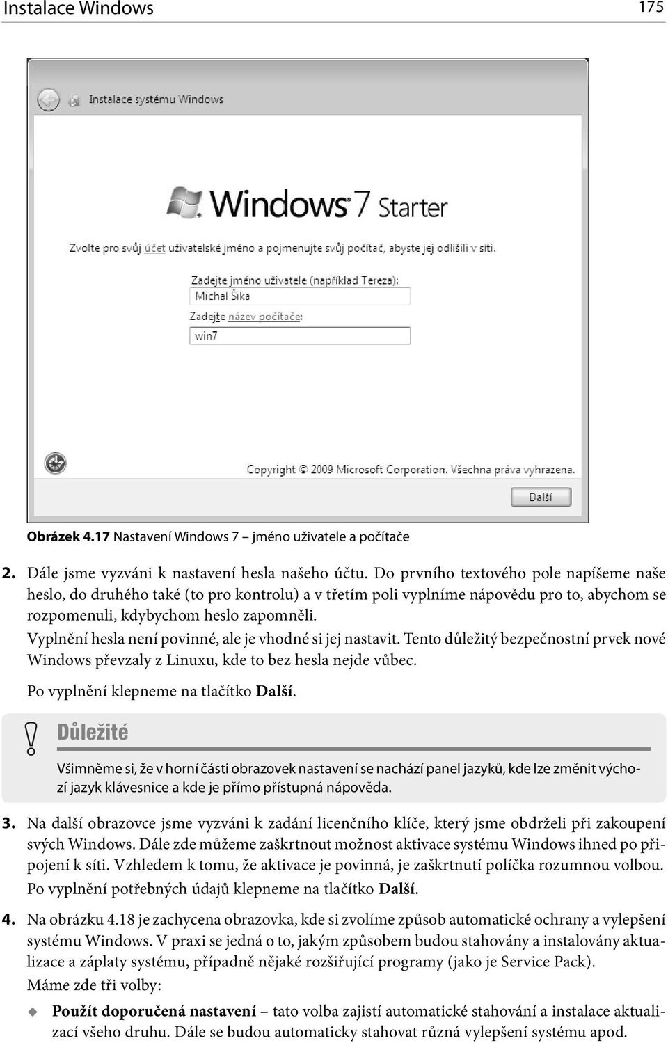 Vyplnění hesla není povinné, ale je vhodné si jej nastavit. Tento důležitý bezpečnostní prvek nové Windows převzaly z Linuxu, kde to bez hesla nejde vůbec. Po vyplnění klepneme na tlačítko Další.