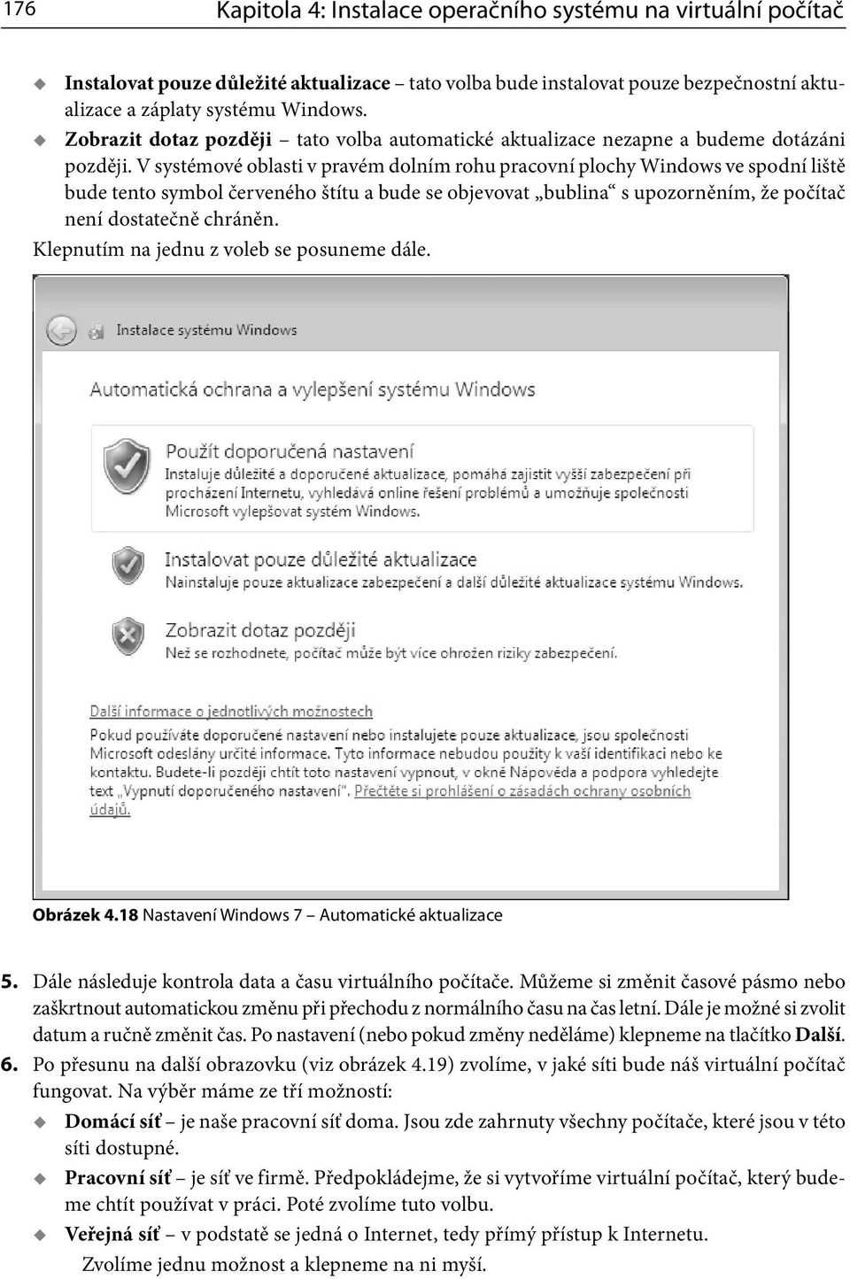 V systémové oblasti v pravém dolním rohu pracovní plochy Windows ve spodní liště bude tento symbol červeného štítu a bude se objevovat bublina s upozorněním, že počítač není dostatečně chráněn.