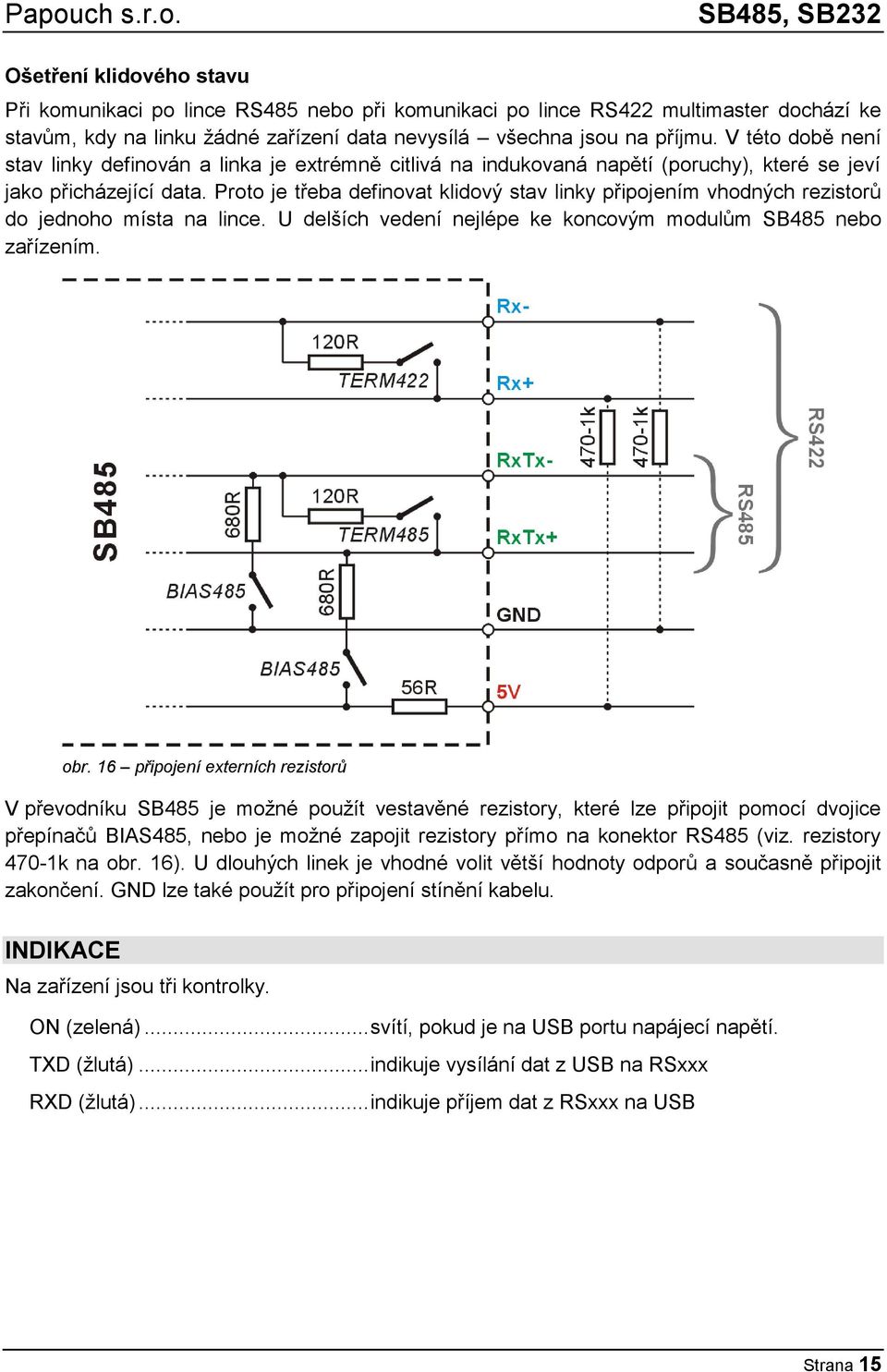 Proto je třeba definovat klidový stav linky připojením vhodných rezistorů do jednoho místa na lince. U delších vedení nejlépe ke koncovým modulům SB485 nebo zařízením. obr.