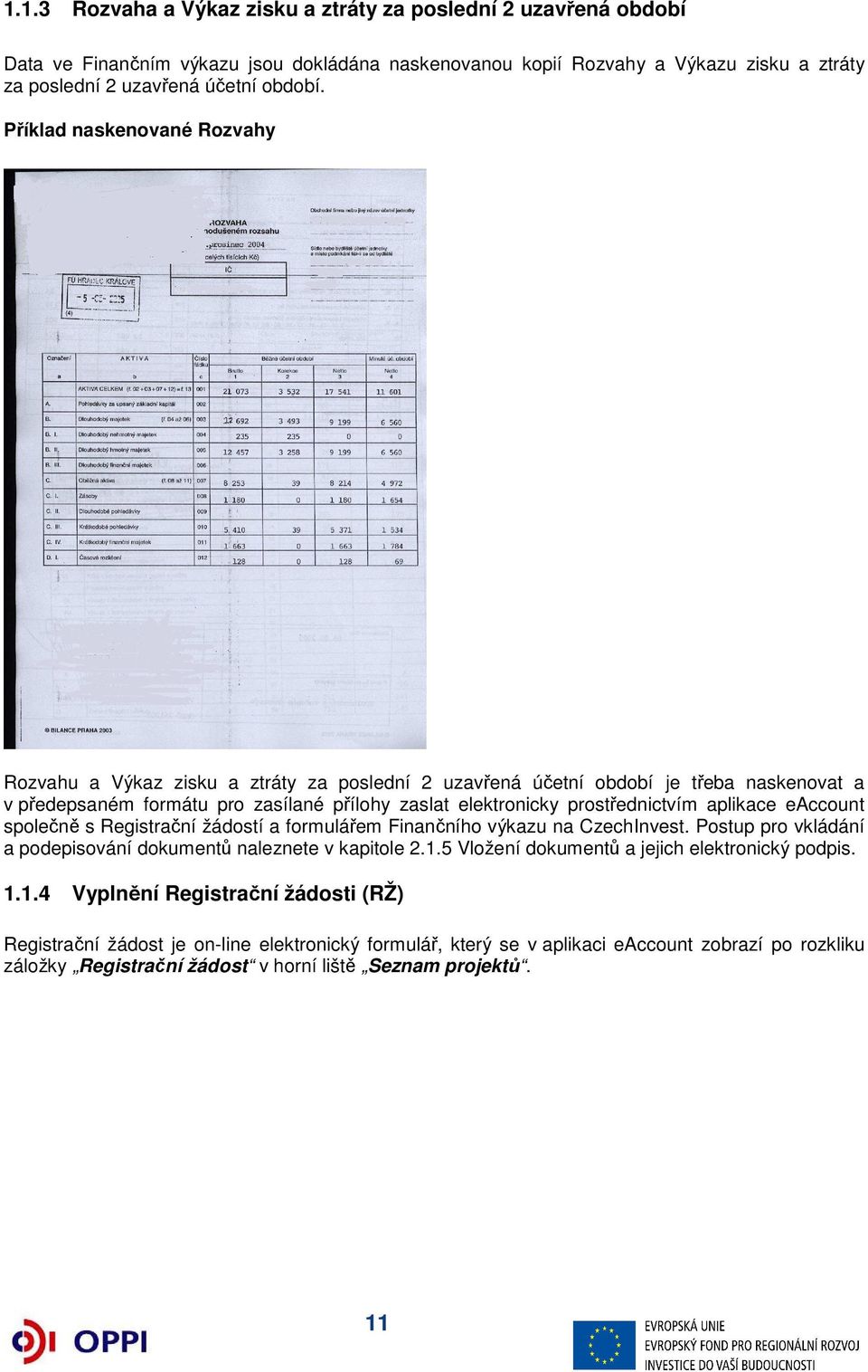 aplikace eaccount společně s Registrační žádostí a formulářem Finančního výkazu na CzechInvest. Postup pro vkládání a podepisování dokumentů naleznete v kapitole 2.1.