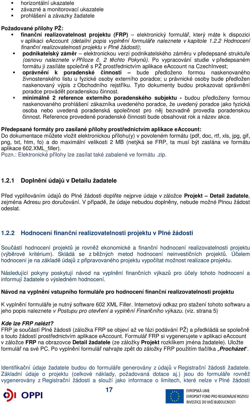 2 Hodnocení finanční realizovatelnosti projektu v Plné žádosti); podnikatelský záměr elektronickou verzi podnikatelského záměru v předepsané struktuře (osnovu naleznete v Příloze č. 2 těchto Pokynů).