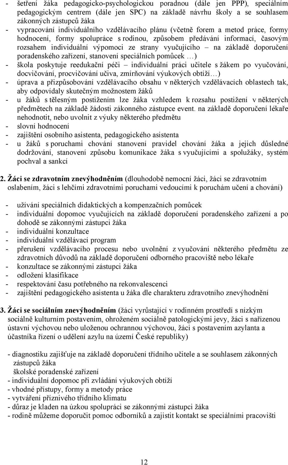 na základě doporučení poradenského zařízení, stanovení speciálních pomůcek ) - škola poskytuje reedukační péči individuální práci učitele s žákem po vyučování, docvičování, procvičování učiva,