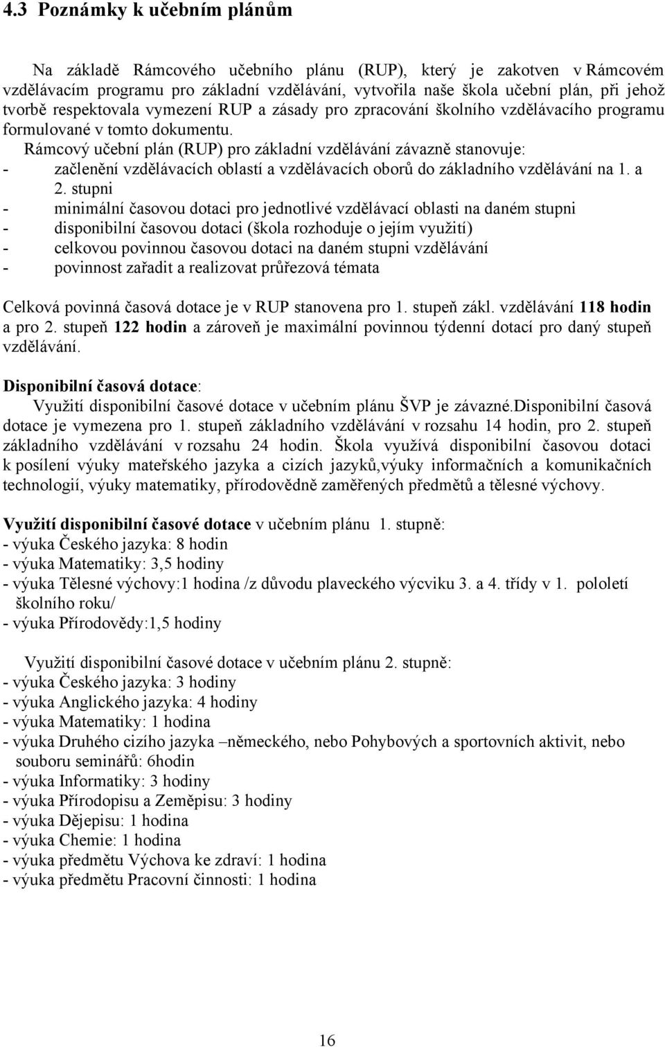 Rámcový učební plán (RUP) pro základní vzdělávání závazně stanovuje: - začlenění vzdělávacích oblastí a vzdělávacích oborů do základního vzdělávání na 1. a 2.