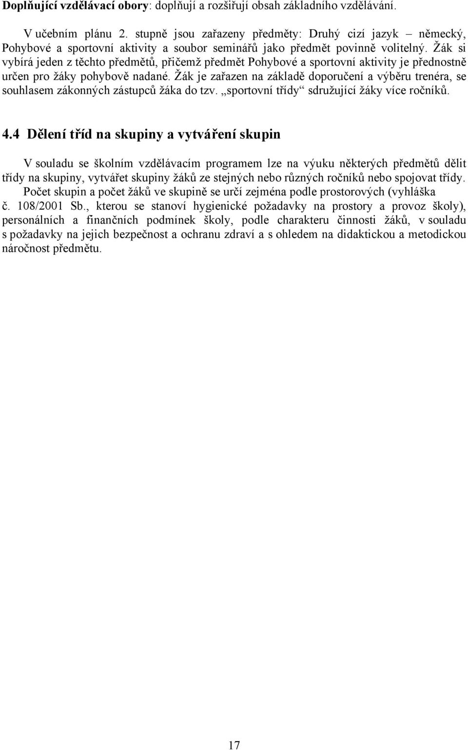 Žák si vybírá jeden z těchto předmětů, přičemž předmět Pohybové a sportovní aktivity je přednostně určen pro žáky pohybově nadané.