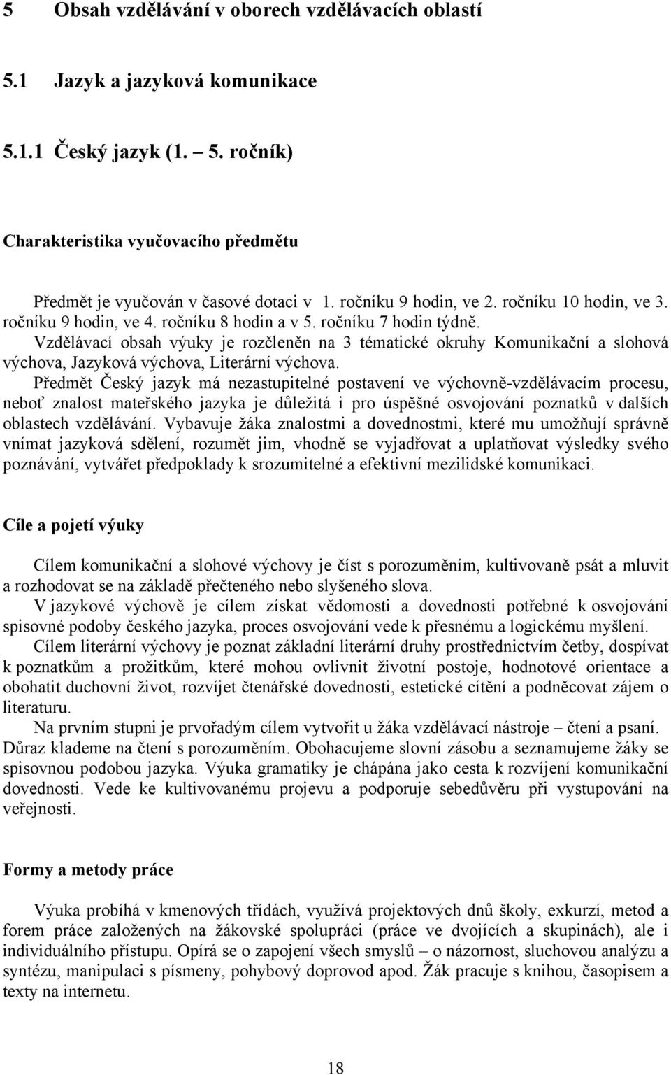 Vzdělávací obsah výuky je rozčleněn na 3 tématické okruhy Komunikační a slohová výchova, Jazyková výchova, Literární výchova.