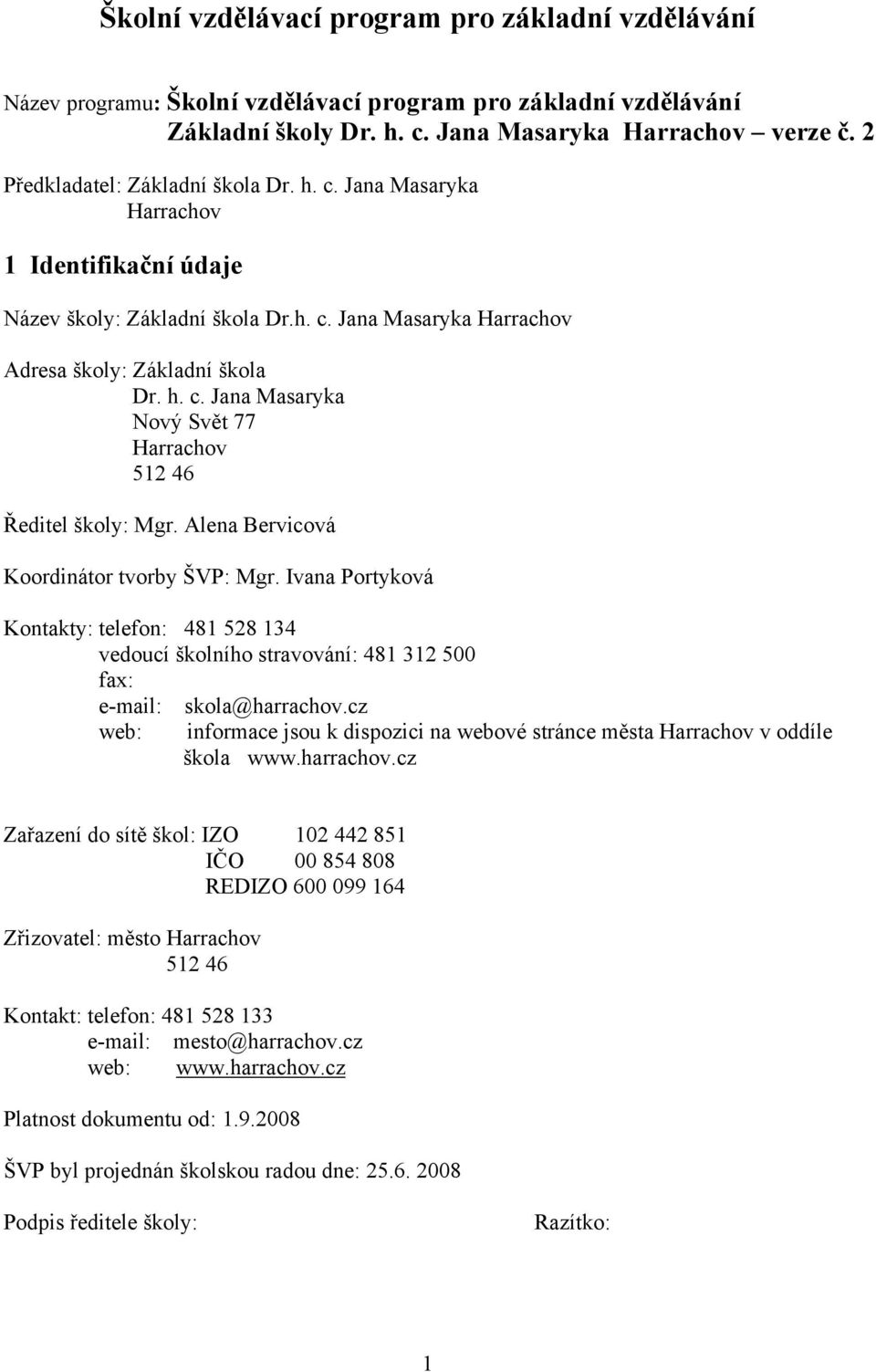 Alena Bervicová Koordinátor tvorby ŠVP: Mgr. Ivana Portyková Kontakty: telefon: 481 528 134 vedoucí školního stravování: 481 312 500 fax: e-mail: web: skola@harrachov.