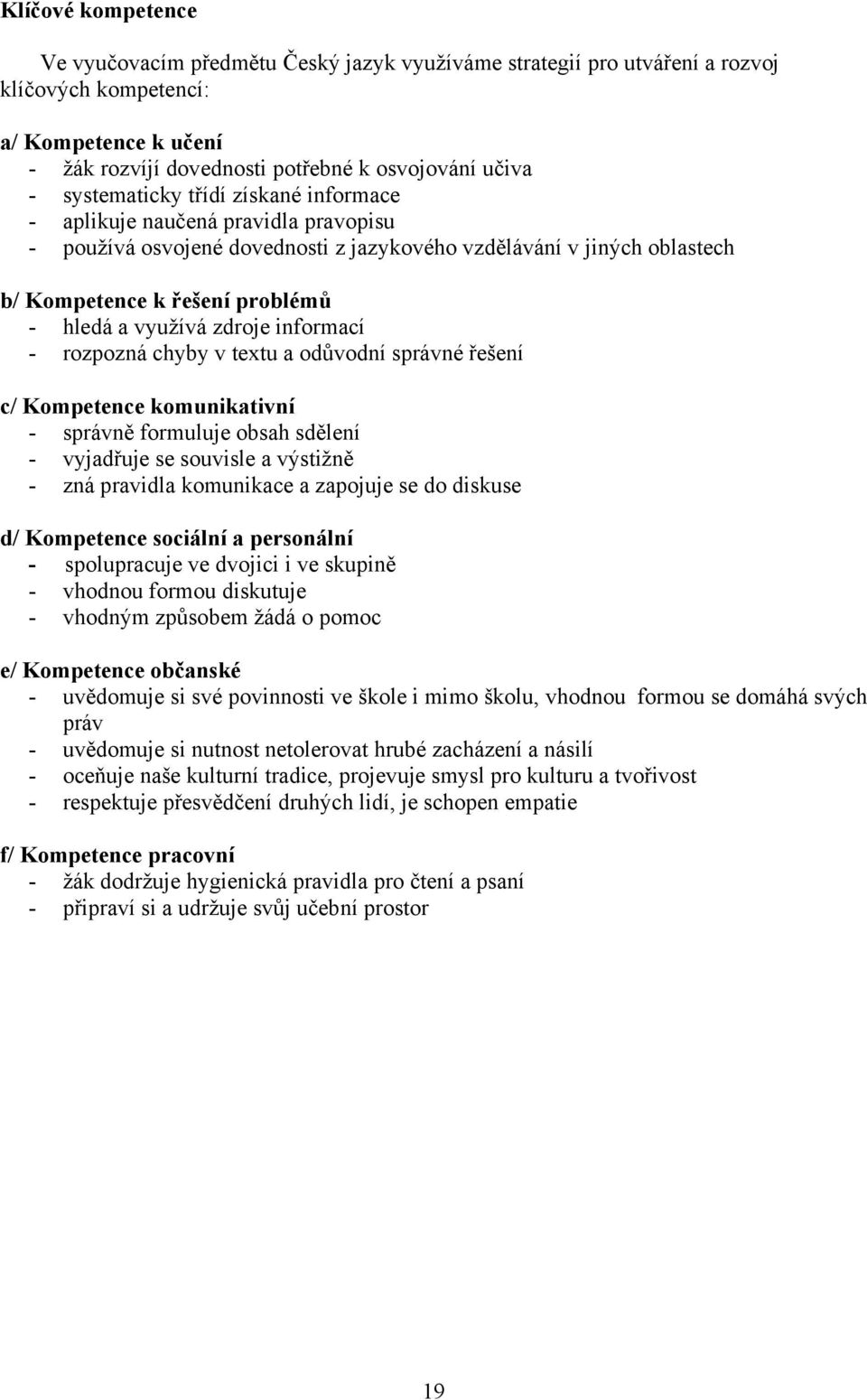 zdroje informací - rozpozná chyby v textu a odůvodní správné řešení c/ Kompetence komunikativní - správně formuluje obsah sdělení - vyjadřuje se souvisle a výstižně - zná pravidla komunikace a