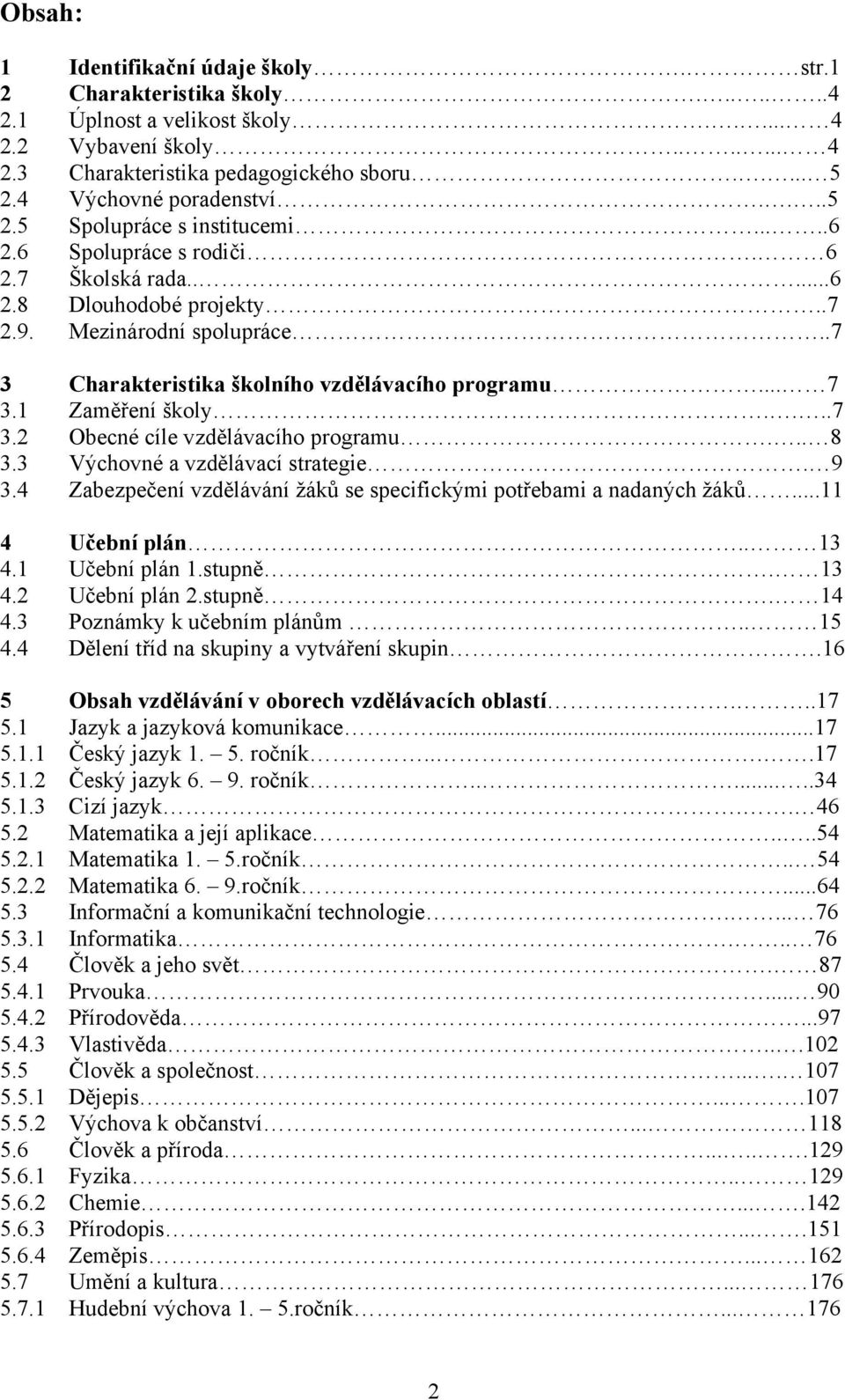 .7 3 Charakteristika školního vzdělávacího programu... 7 3.1 Zaměření školy....7 3.2 Obecné cíle vzdělávacího programu... 8 3.3 Výchovné a vzdělávací strategie. 9 3.