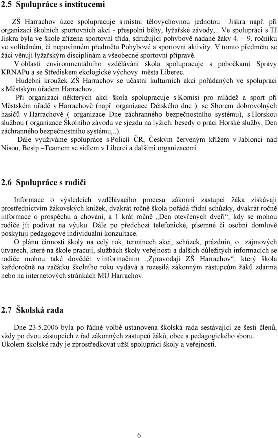 V tomto předmětu se žáci věnují lyžařským disciplínám a všeobecné sportovní přípravě.