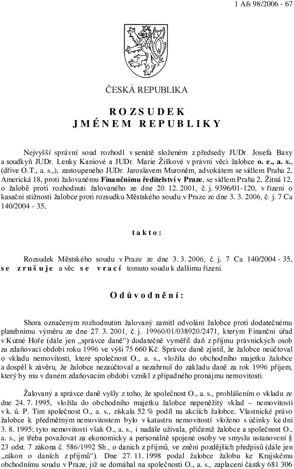 Jaroslavem Muroněm, advokátem se sídlem Praha 2, Americká 18, proti žalovanému Finančnímu ředitelství v Praze, se sídlem Praha 2, Žitná 12, o žalobě proti rozhodnutí žalovaného ze dne 20. 12. 2001, č.