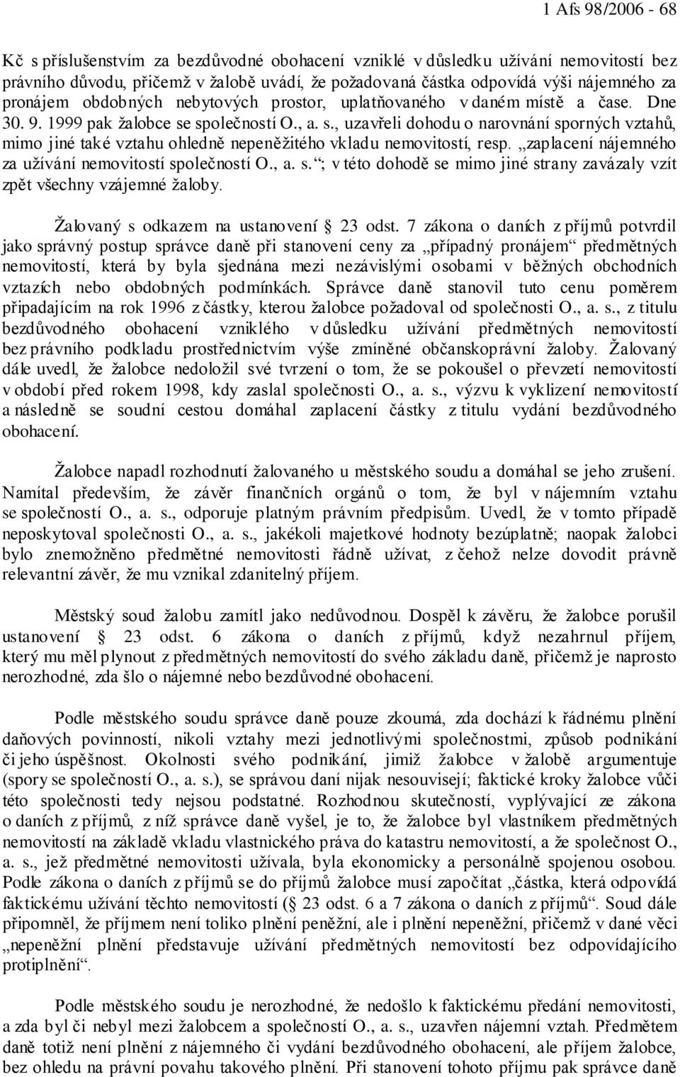 společností O., a. s., uzavřeli dohodu o narovnání sporných vztahů, mimo jiné také vztahu ohledně nepeněžitého vkladu nemovitostí, resp. zaplacení nájemného za užívání nemovitostí společností O., a. s. ; v této dohodě se mimo jiné strany zavázaly vzít zpět všechny vzájemné žaloby.