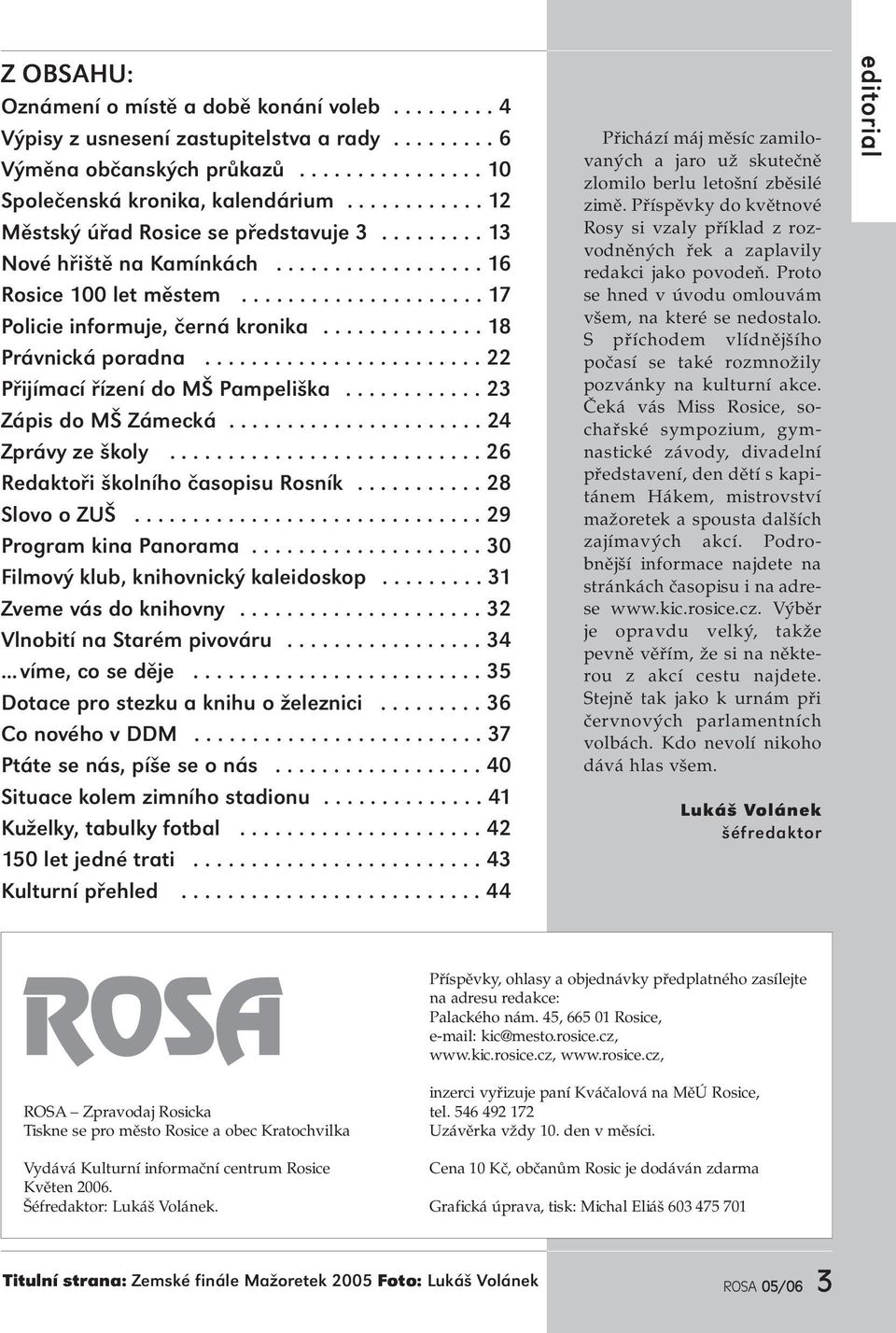 ............. 18 Právnická poradna........................ 22 Přijímací řízení do MŠ Pampeliška............ 23 Zápis do MŠ Zámecká...................... 24 Zprávy ze školy.