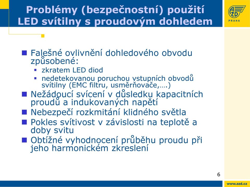 ) Nežádoucí svícení v důsledku kapacitních proudů a indukovaných napětí Nebezpečí rozkmitání klidného světla