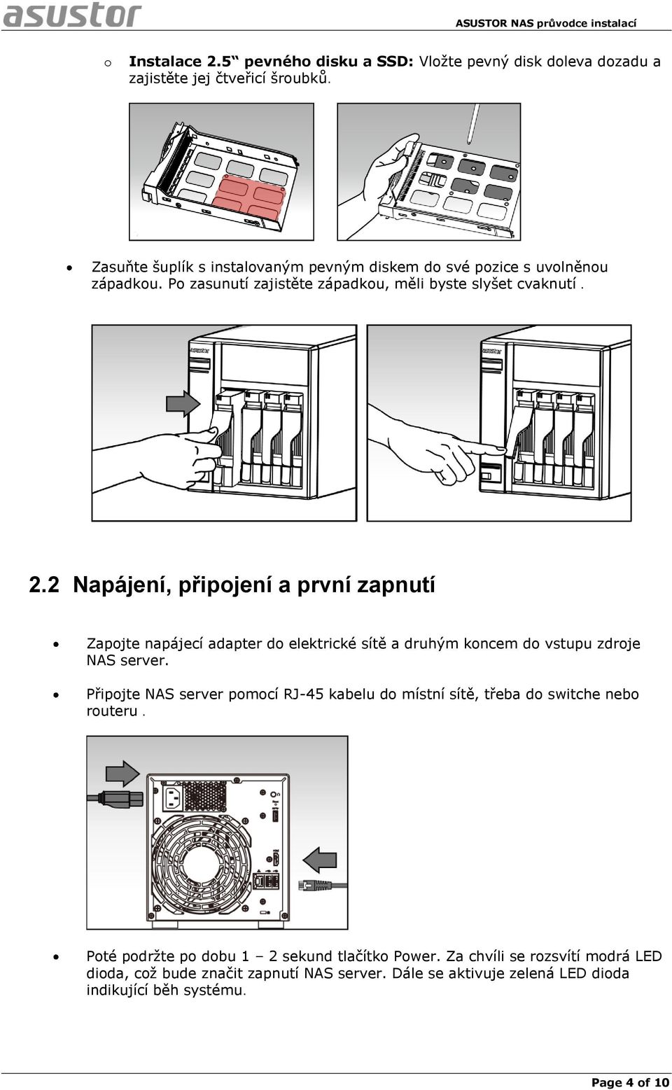 2 Napájení, připojení a první zapnutí Zapojte napájecí adapter do elektrické sítě a druhým koncem do vstupu zdroje NAS server.