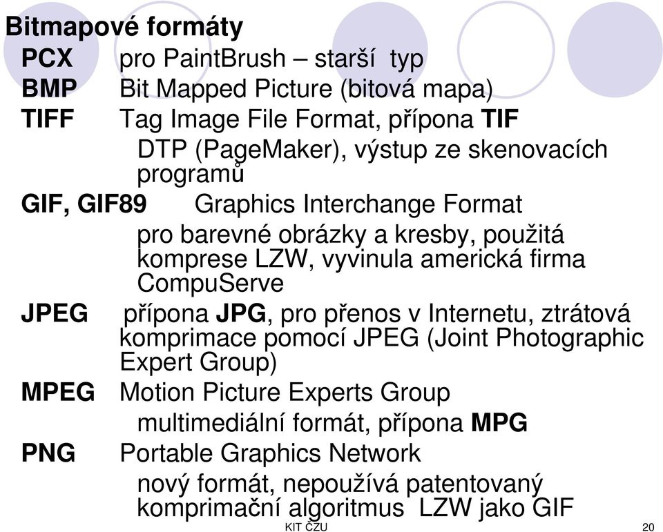 CompuServe JPEG přípona JPG, pro přenos v Internetu, ztrátová komprimace pomocí JPEG (Joint Photographic Expert Group) MPEG Motion Picture Experts