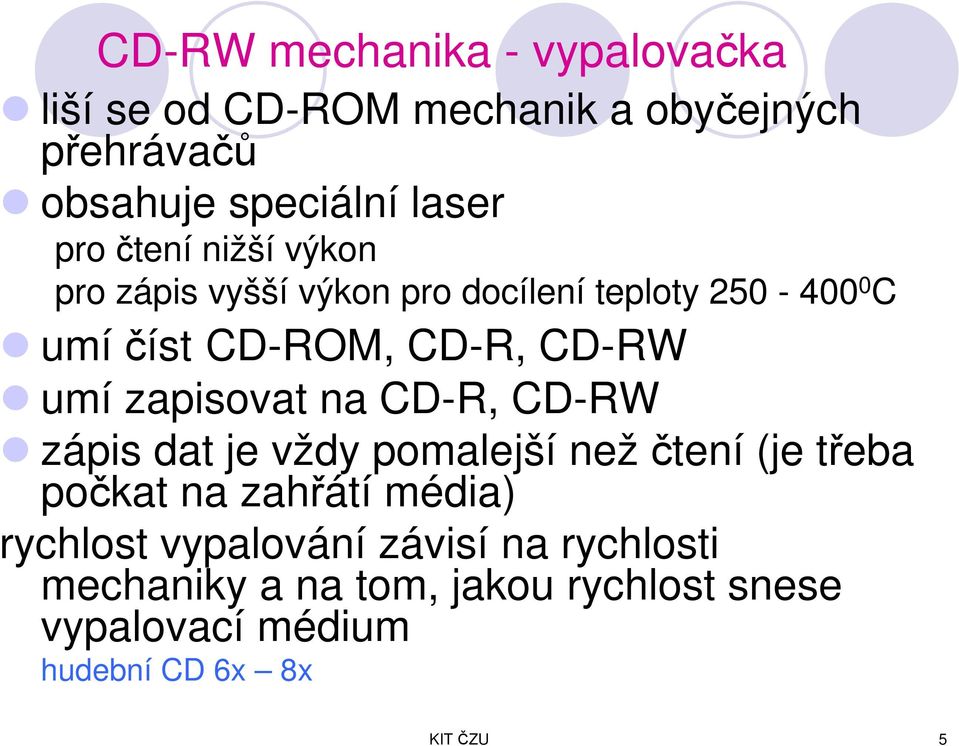 zapisovat na CD-R, CD-RW zápis dat je vždy pomalejší nežčtení (je třeba počkat na zahřátí média) rychlost