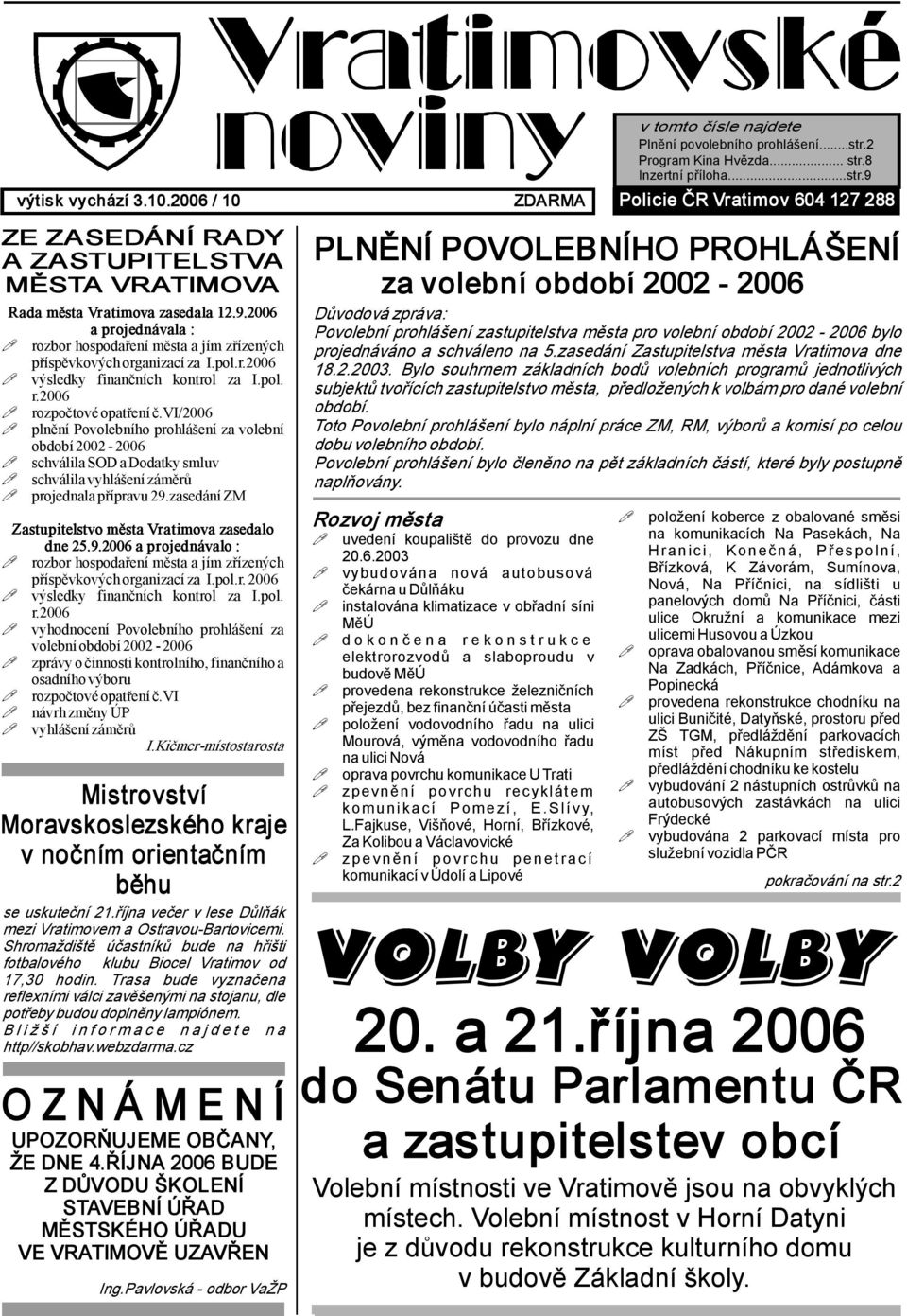 vi/2006 plnění Povolebního prohlášení za volební období 2002 2006 schválila SOD a Dodatky smluv schválila vyhlášení záměrů projednala přípravu 29.