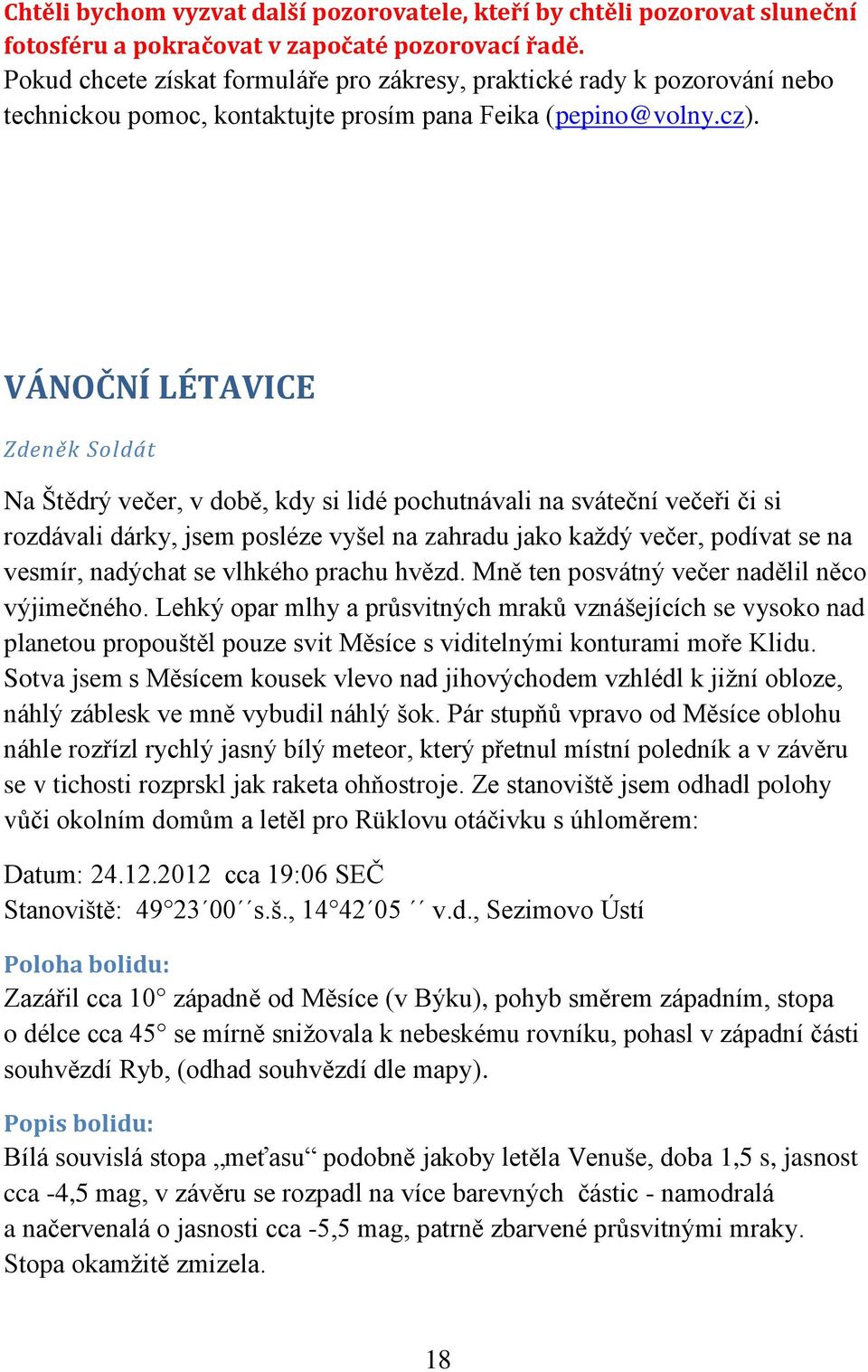 VÁNOČNÍ LÉTAVICE Zdeněk Soldát Na Štědrý večer, v době, kdy si lidé pochutnávali na sváteční večeři či si rozdávali dárky, jsem posléze vyšel na zahradu jako každý večer, podívat se na vesmír,