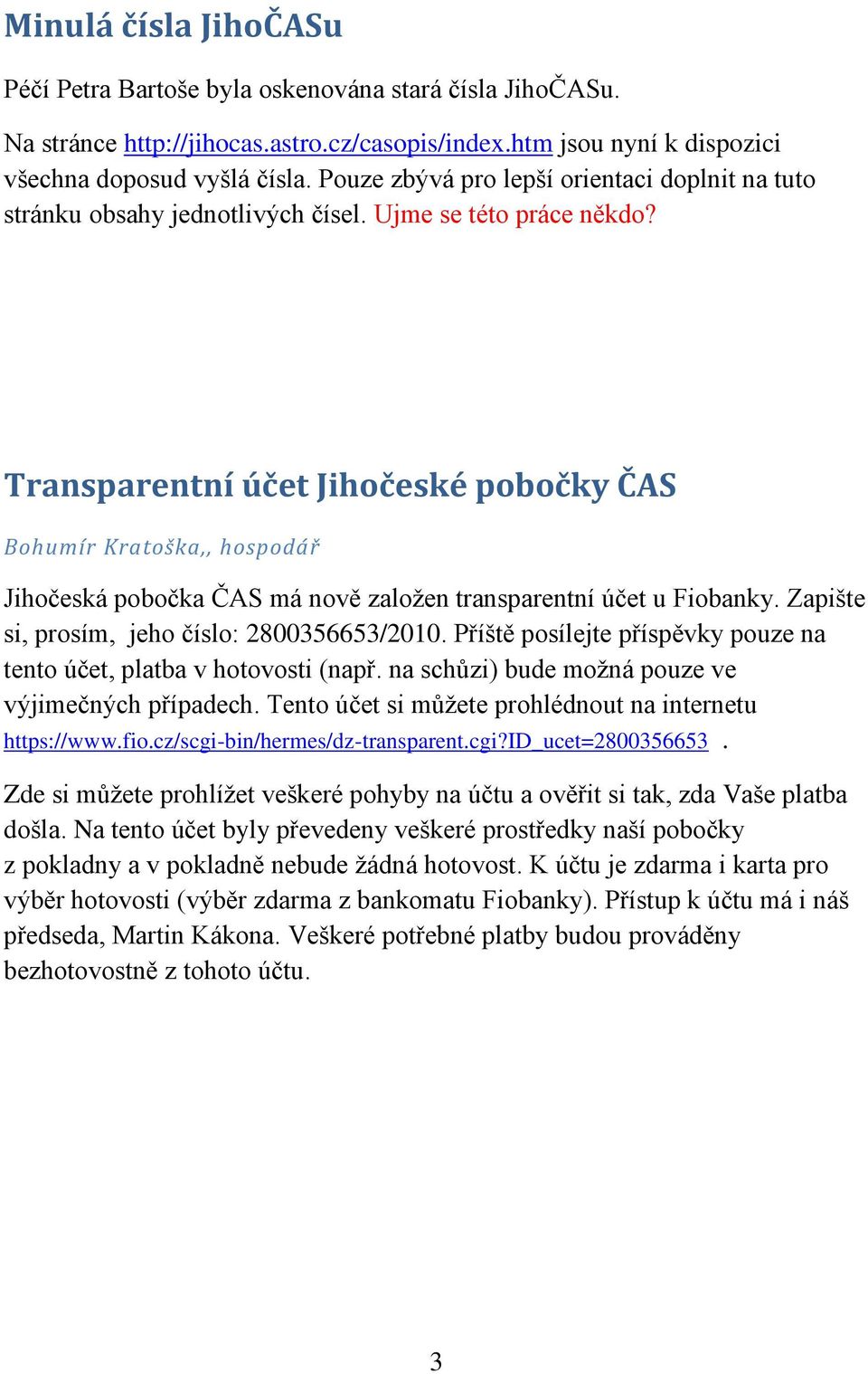 Transparentní účet Jihočeské pobočky ČAS Bohumír Kratoška,, hospodář Jihočeská pobočka ČAS má nově založen transparentní účet u Fiobanky. Zapište si, prosím, jeho číslo: 2800356653/2010.