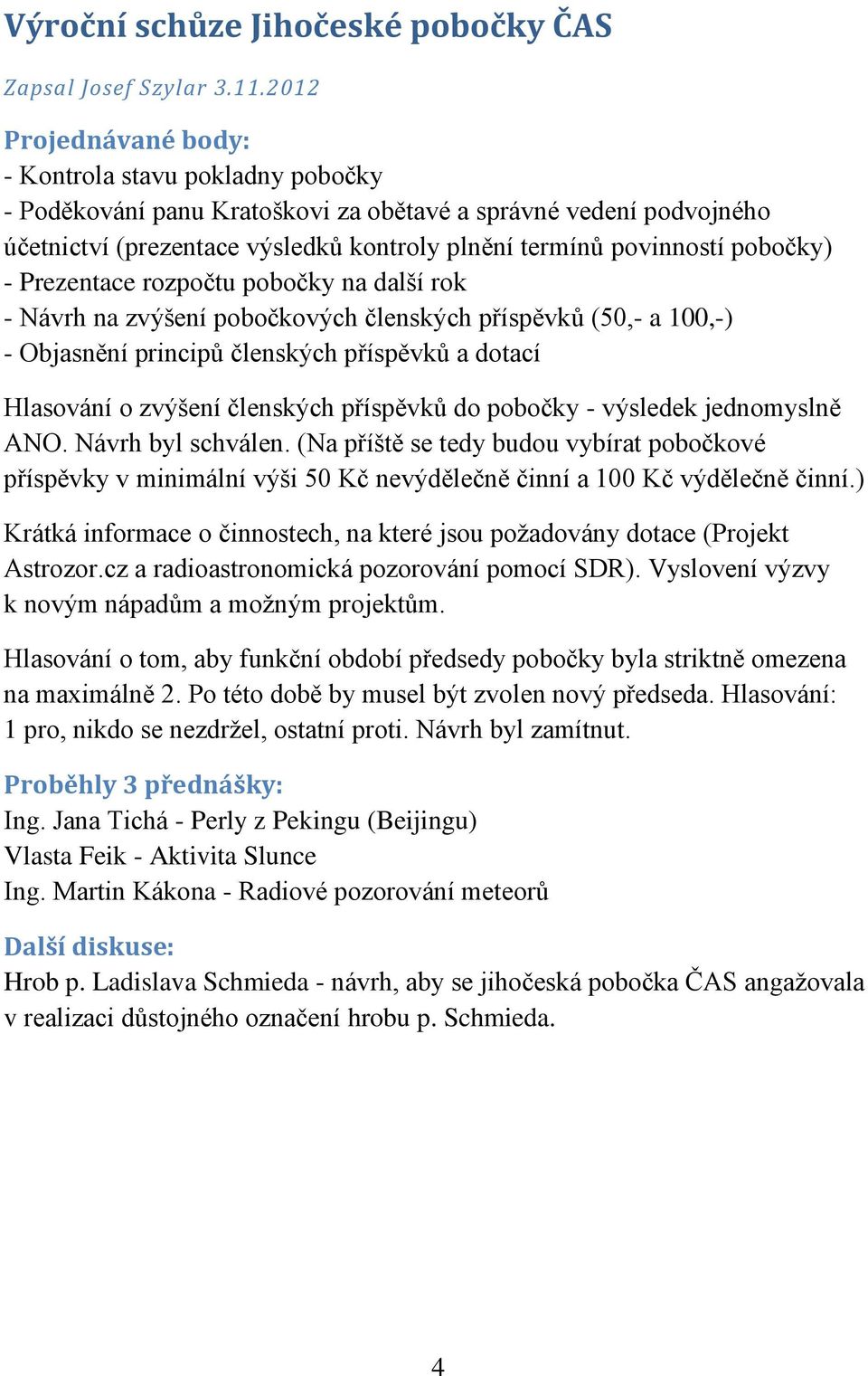 pobočky) - Prezentace rozpočtu pobočky na další rok - Návrh na zvýšení pobočkových členských příspěvků (50,- a 100,-) - Objasnění principů členských příspěvků a dotací Hlasování o zvýšení členských