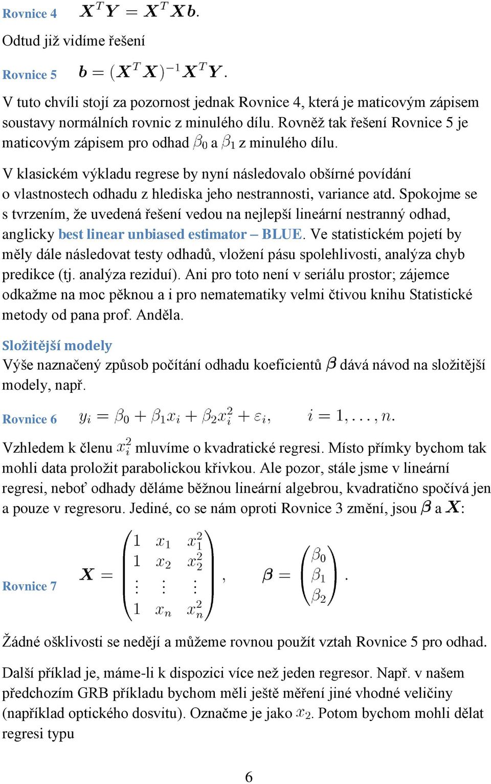 V klasickém výkladu regrese by nyní následovalo obšírné povídání o vlastnostech odhadu z hlediska jeho nestrannosti, variance atd.