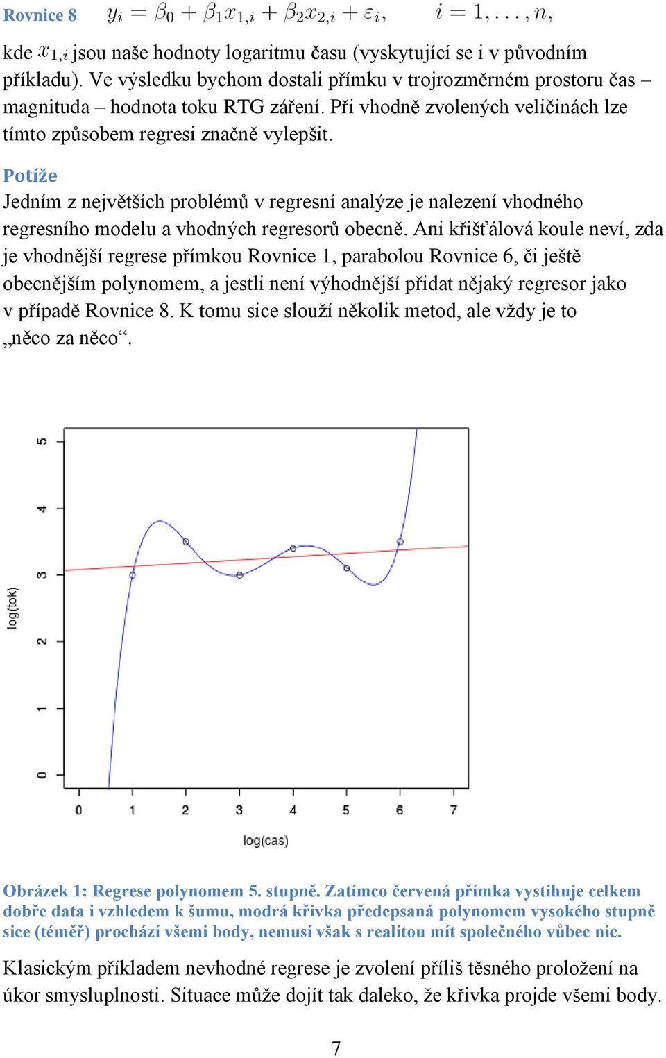 Ani křišťálová koule neví, zda je vhodnější regrese přímkou Rovnice 1, parabolou Rovnice 6, či ještě obecnějším polynomem, a jestli není výhodnější přidat nějaký regresor jako v případě Rovnice 8.