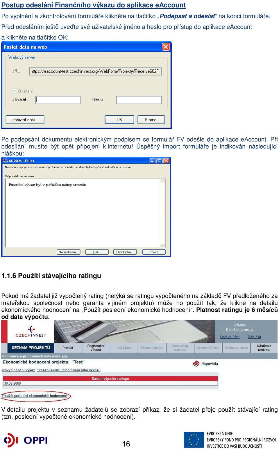 eaccount. Při odesílání musíte být opět připojeni k internetu! Úspěšný import formuláře je indikován následující hláškou: 1.