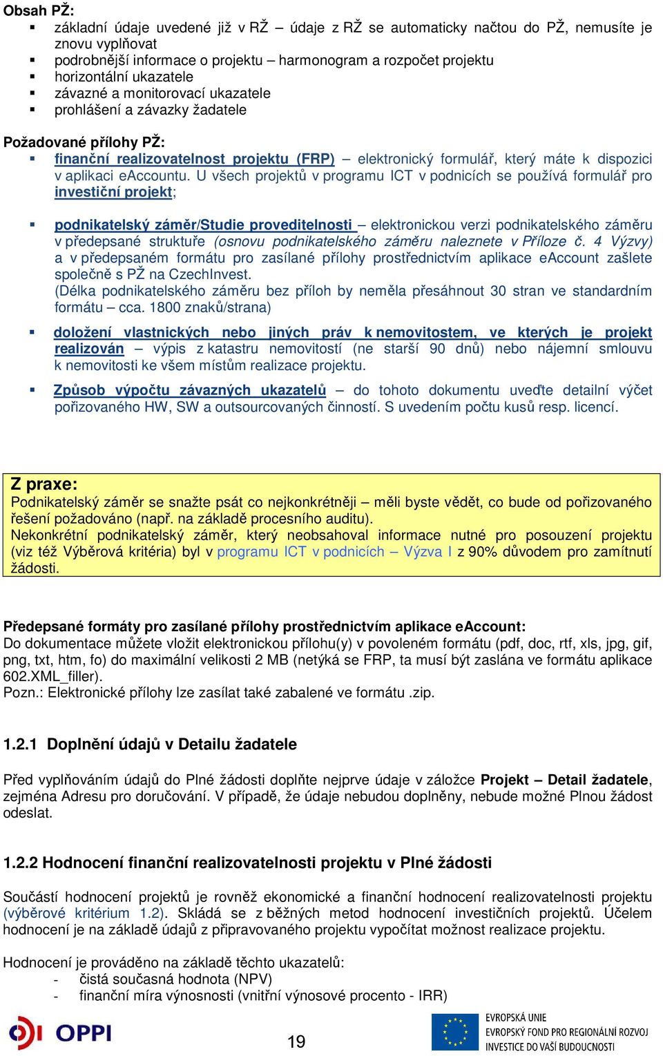 U všech projektů v programu ICT v podnicích se používá formulář pro investiční projekt; podnikatelský záměr/studie proveditelnosti elektronickou verzi podnikatelského záměru v předepsané struktuře