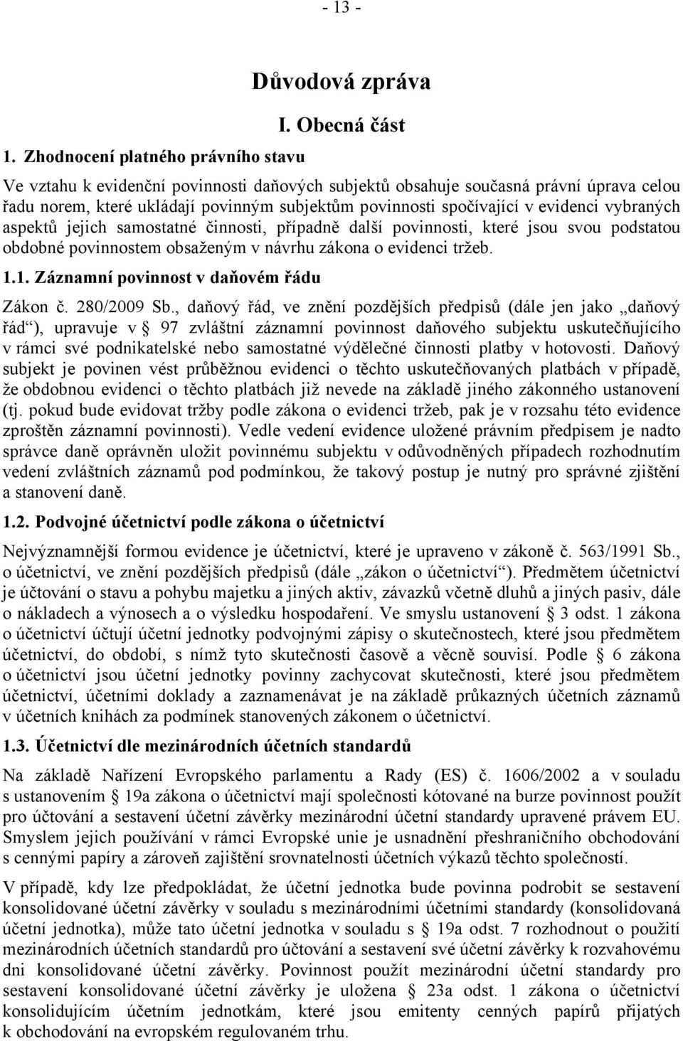 jejich samostatné činnosti, případně další povinnosti, které jsou svou podstatou obdobné povinnostem obsaženým v návrhu zákona o evidenci tržeb. 1.1. Záznamní povinnost v daňovém řádu Zákon č.