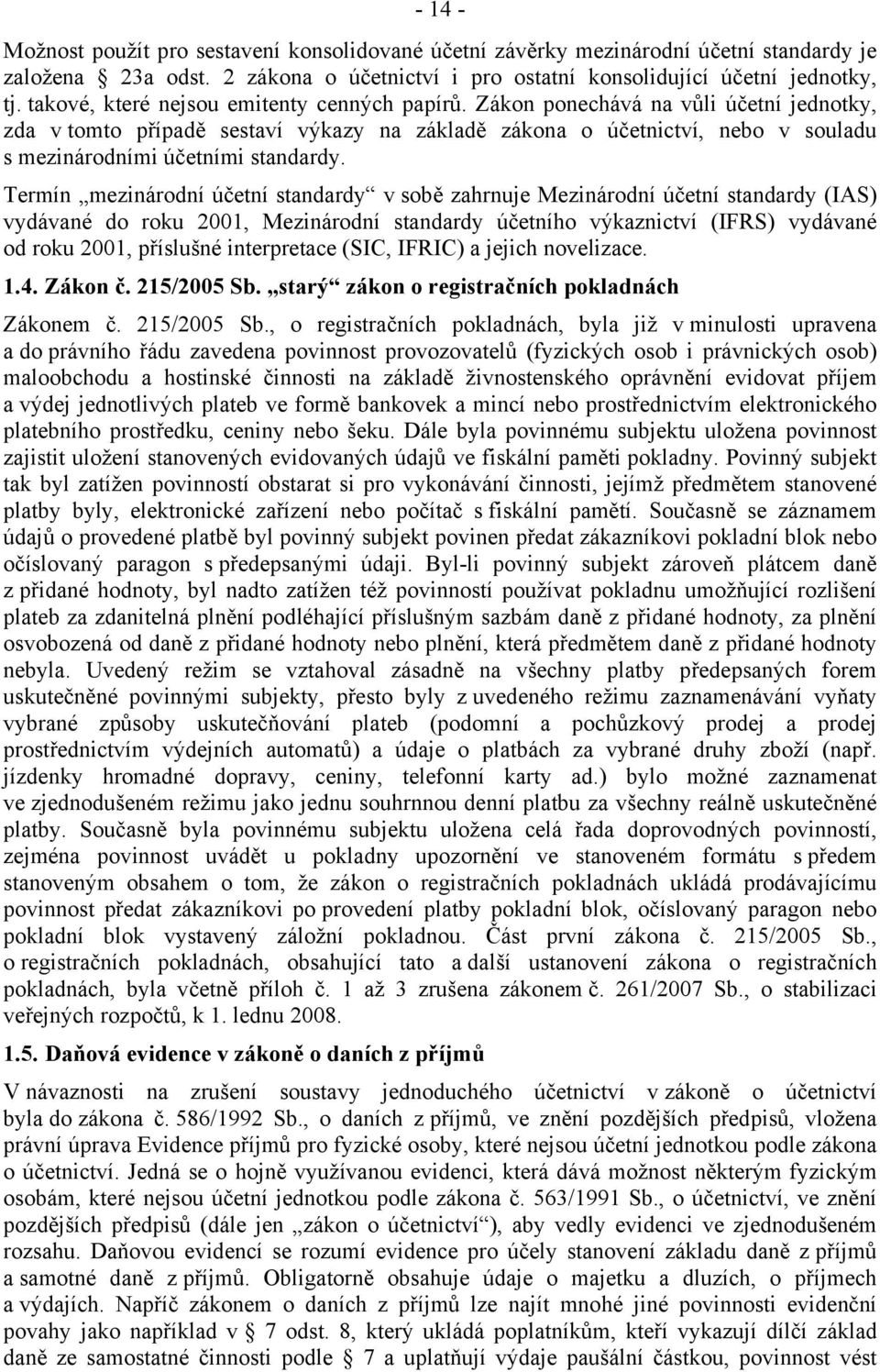 Zákon ponechává na vůli účetní jednotky, zda v tomto případě sestaví výkazy na základě zákona o účetnictví, nebo v souladu s mezinárodními účetními standardy.