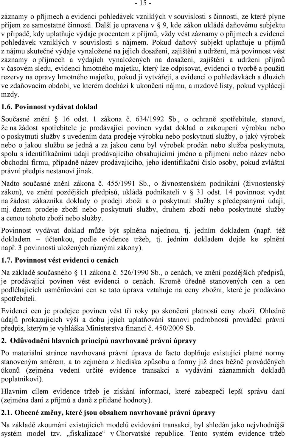 Pokud daňový subjekt uplatňuje u příjmů z nájmu skutečné výdaje vynaložené na jejich dosažení, zajištění a udržení, má povinnost vést záznamy o příjmech a výdajích vynaložených na dosažení, zajištění