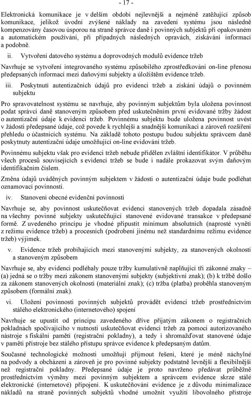 Vytvoření datového systému a doprovodných modulů evidence tržeb Navrhuje se vytvoření integrovaného systému způsobilého zprostředkování on-line přenosu předepsaných informací mezi daňovými subjekty a