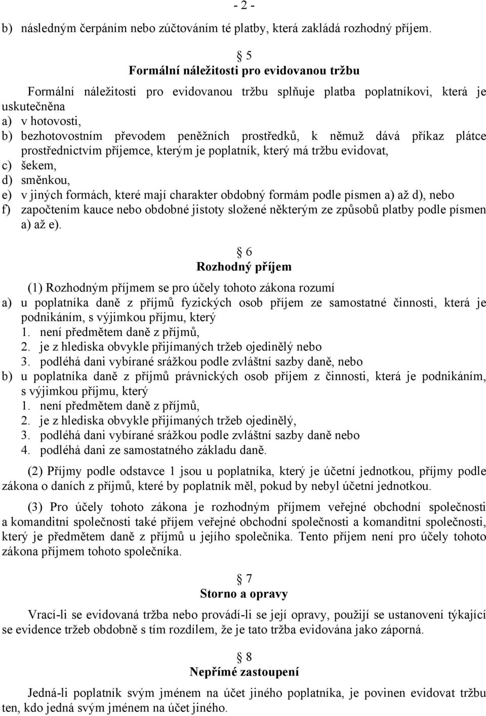 prostředků, k němuž dává příkaz plátce prostřednictvím příjemce, kterým je poplatník, který má tržbu evidovat, c) šekem, d) směnkou, e) v jiných formách, které mají charakter obdobný formám podle