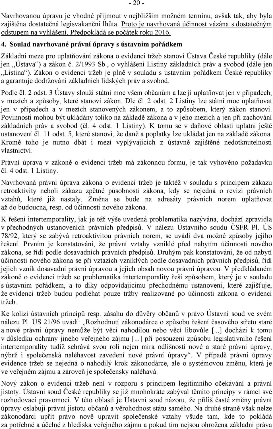 Soulad navrhované právní úpravy s ústavním pořádkem Základní meze pro uplatňování zákona o evidenci tržeb stanoví Ústava České republiky (dále jen Ústava ) a zákon č. 2/1993 Sb.