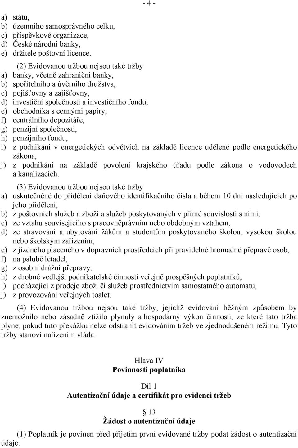 obchodníka s cennými papíry, f) centrálního depozitáře, g) penzijní společnosti, h) penzijního fondu, i) z podnikání v energetických odvětvích na základě licence udělené podle energetického zákona,