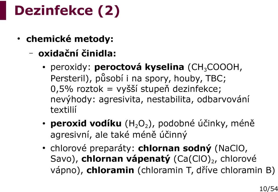 textilií peroxid vodíku (H2O2), podobné účinky, méně agresivní, ale také méně účinný chlorové preparáty: