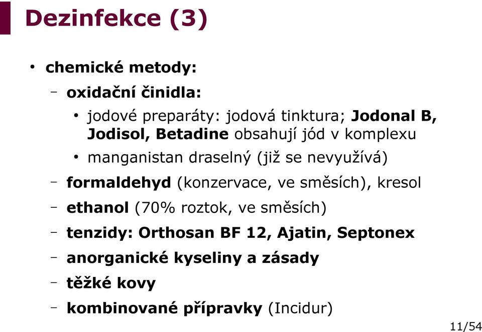 formaldehyd (konzervace, ve směsích), kresol ethanol (70% roztok, ve směsích) tenzidy: