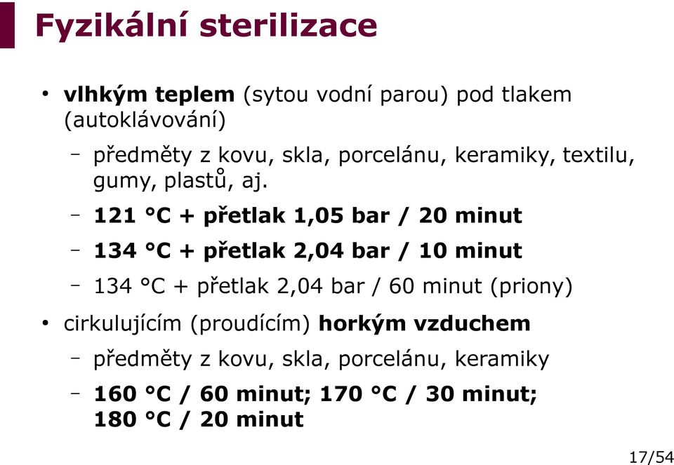 121 C + přetlak 1,05 bar / 20 minut 134 C + přetlak 2,04 bar / 10 minut 134 C + přetlak 2,04 bar / 60