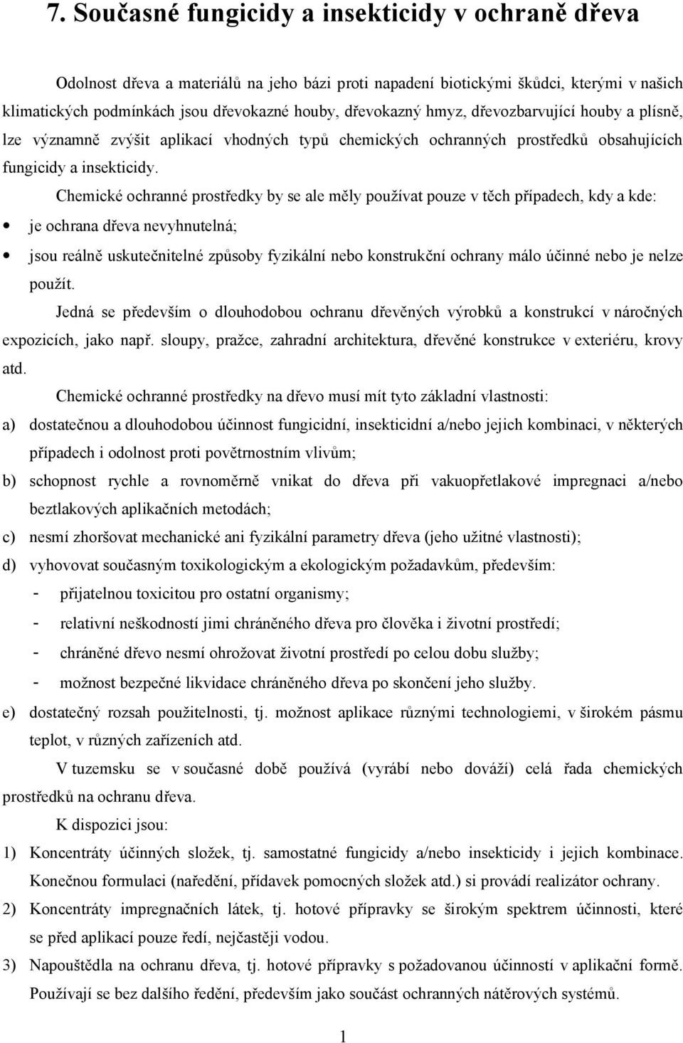 Chemické ochranné prostředky by se ale měly používat pouze v těch případech, kdy a kde: je ochrana dřeva nevyhnutelná; jsou reálně uskutečnitelné způsoby fyzikální nebo konstrukční ochrany málo