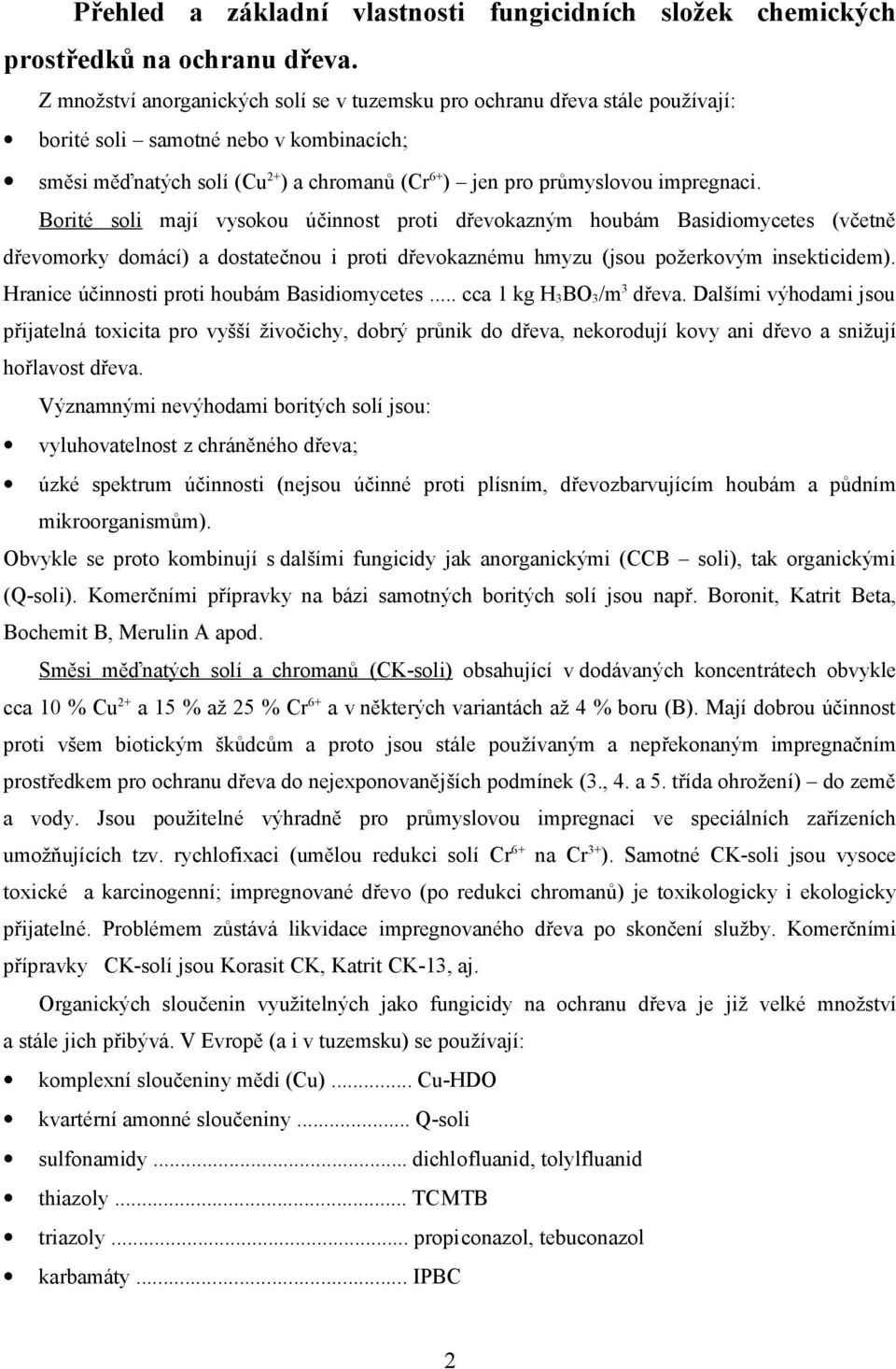 Borité soli mají vysokou účinnost proti dřevokazným houbám Basidiomycetes (včetně dřevomorky domácí) a dostatečnou i proti dřevokaznému hmyzu (jsou požerkovým insekticidem).