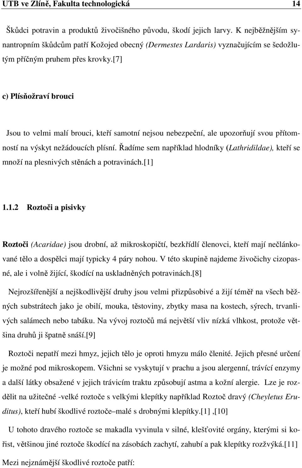 [7] c) Plísňožraví brouci Jsou to velmi malí brouci, kteří samotní nejsou nebezpeční, ale upozorňují svou přítomností na výskyt nežádoucích plísní.