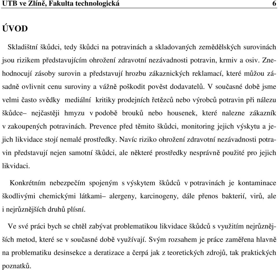 V současné době jsme velmi často svědky mediální kritiky prodejních řetězců nebo výrobců potravin při nálezu škůdce nejčastěji hmyzu v podobě brouků nebo housenek, které nalezne zákazník v