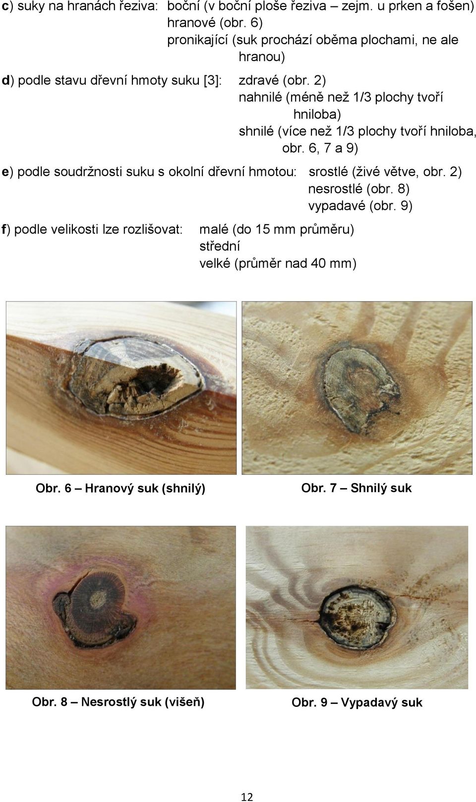 2) nahnilé (méně než 1/3 plochy tvoří hniloba) shnilé (více než 1/3 plochy tvoří hniloba, obr.
