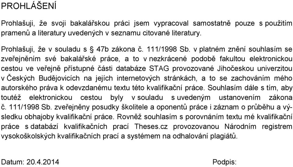 v platném znění souhlasím se zveřejněním své bakalářské práce, a to v nezkrácené podobě fakultou elektronickou cestou ve veřejně přístupné části databáze STAG provozované Jihočeskou univerzitou v