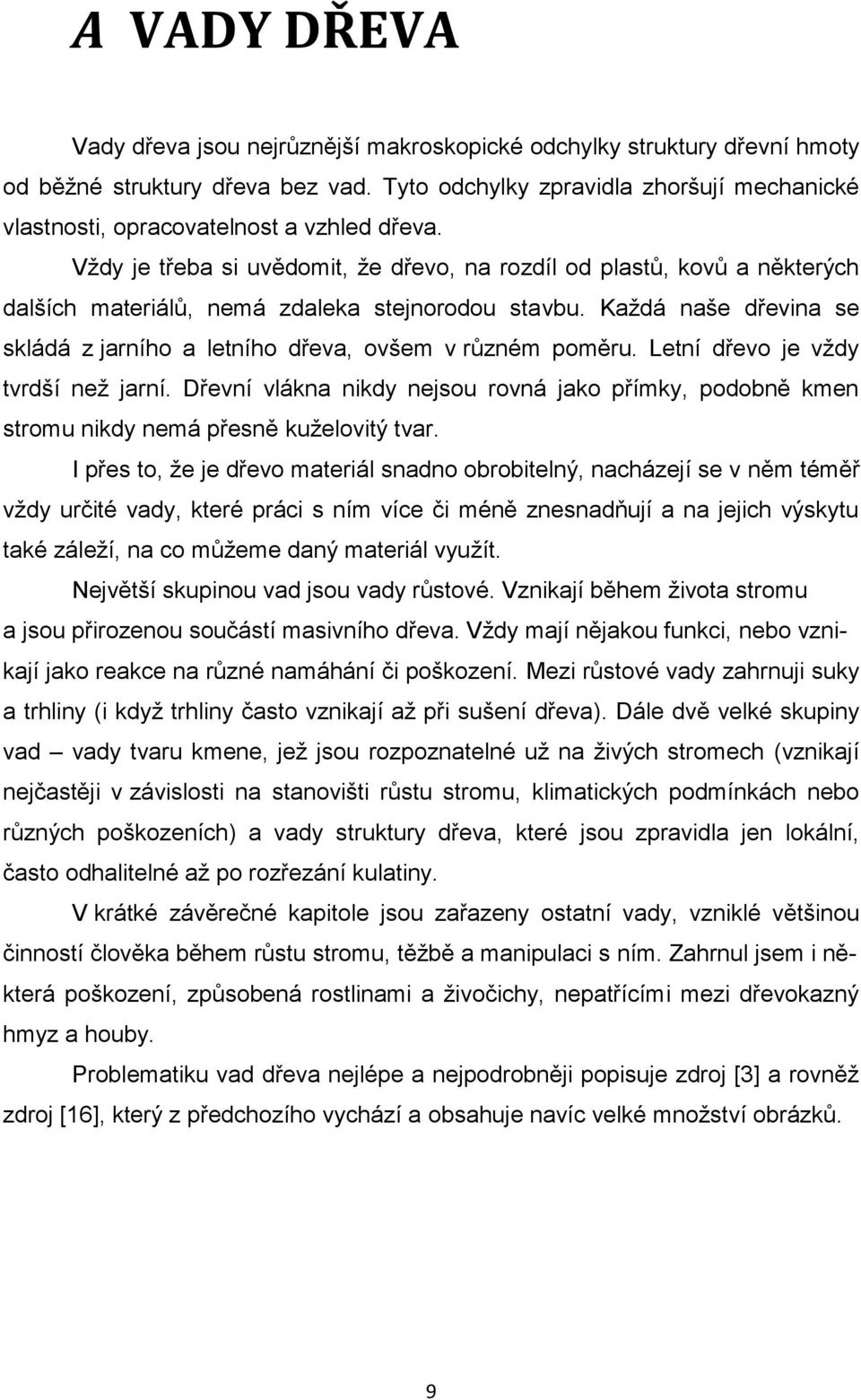 Vždy je třeba si uvědomit, že dřevo, na rozdíl od plastů, kovů a některých dalších materiálů, nemá zdaleka stejnorodou stavbu.