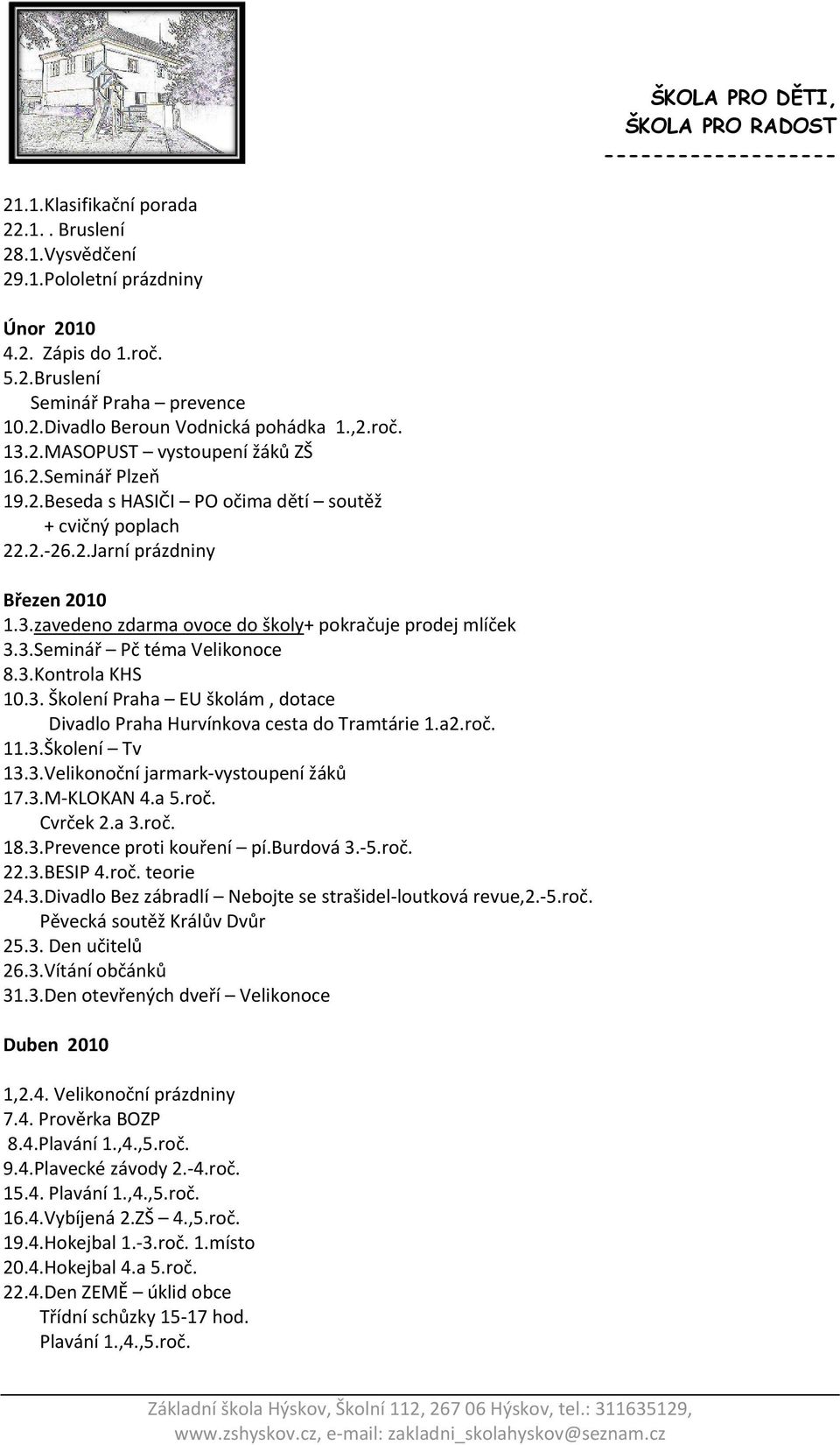 zavedeno zdarma ovoce do školy+ pokračuje prodej mlíček 3.3.Seminář Pč téma Velikonoce 8.3.Kontrola KHS 10.3. Školení Praha EU školám, dotace Divadlo Praha Hurvínkova cesta do Tramtárie 1.a2.roč. 11.